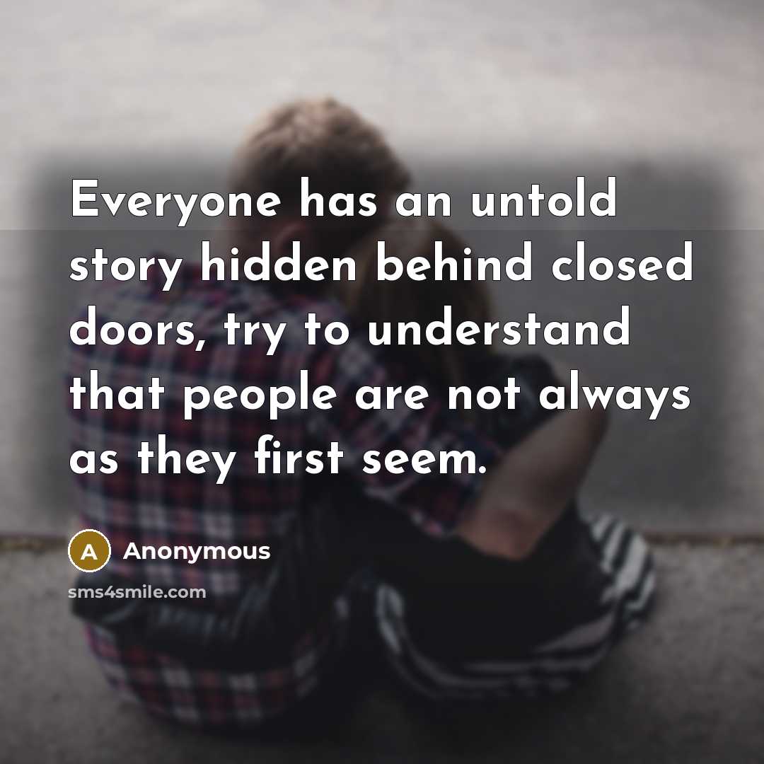 “Everyone has an untold story hidden behind closed doors, try…” quote by Anonymous