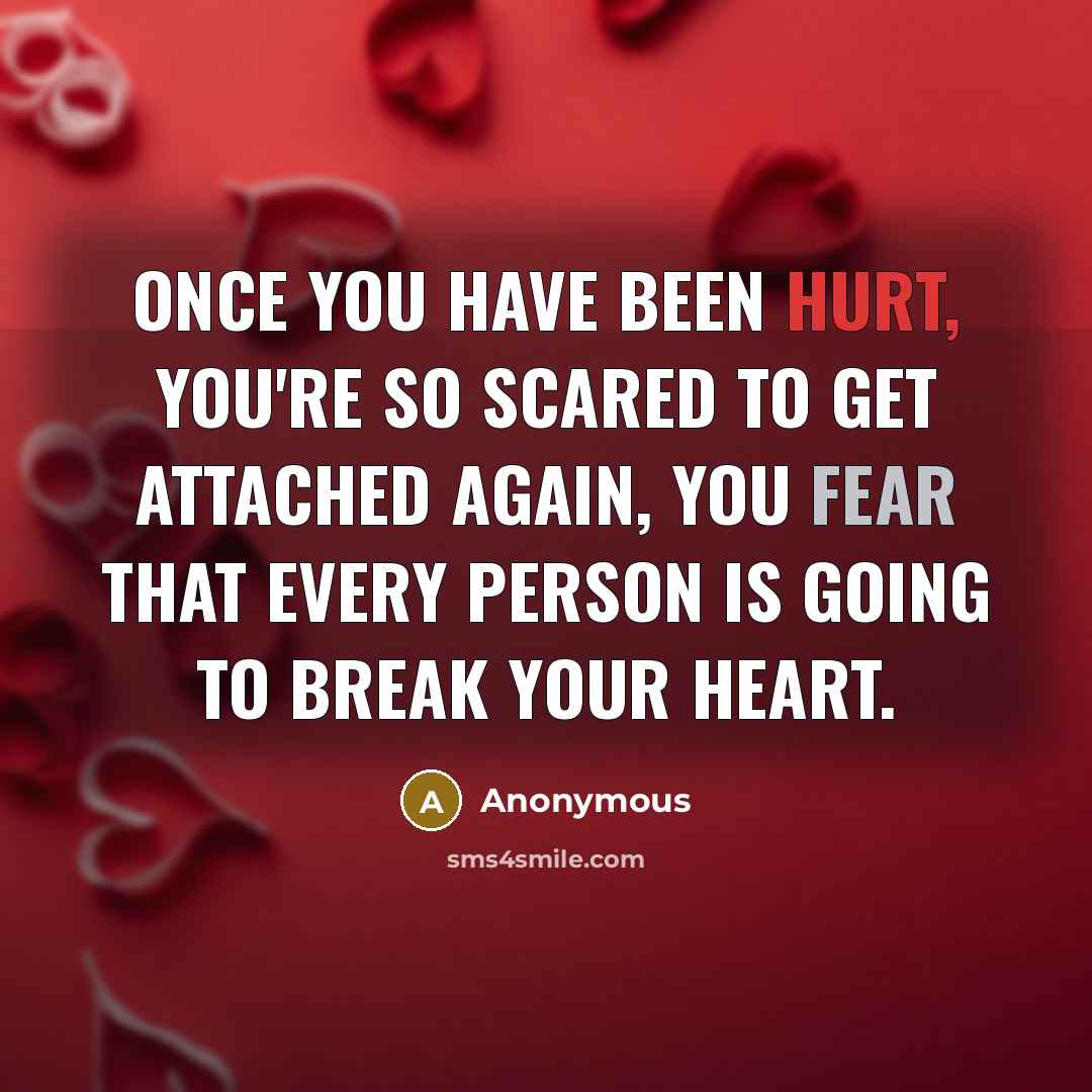 “Once you have been hurt, you're so scared to get…” quote by Anonymous