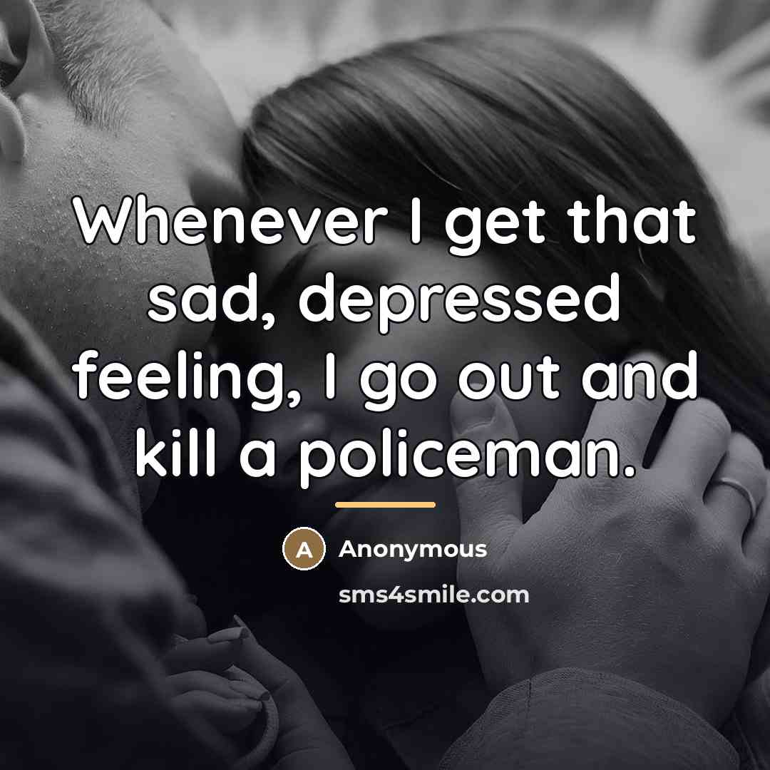 “Whenever I get that sad, depressed feeling, I go out…” quote by Anonymous