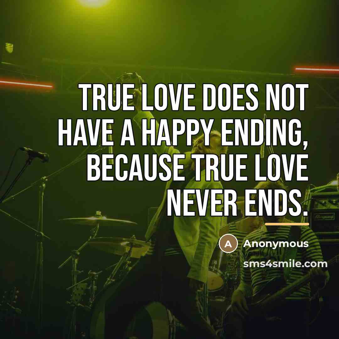 “True love does not have a happy ending, because true…” quote by Anonymous