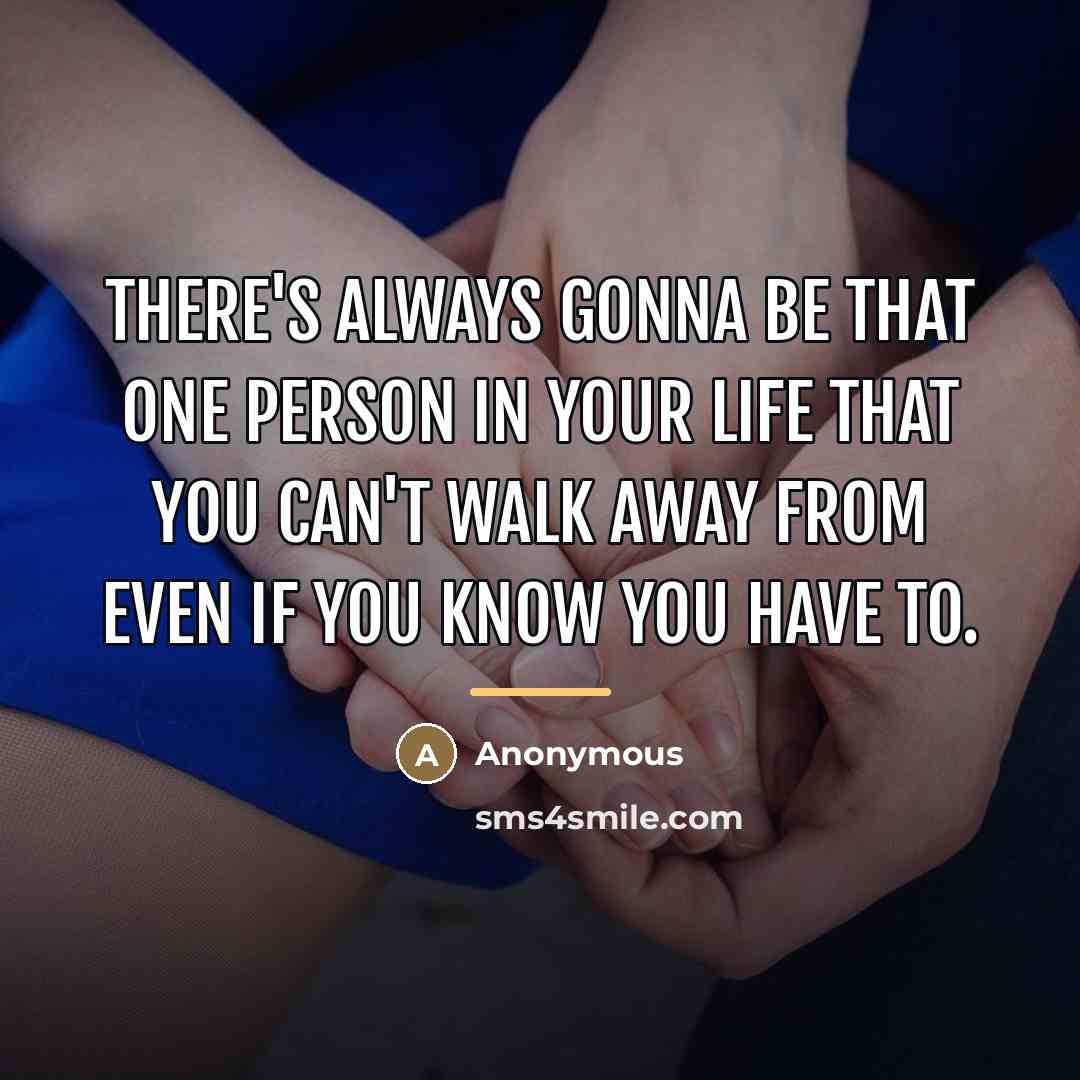 “There's always gonna be that one person in your life…” quote by Anonymous