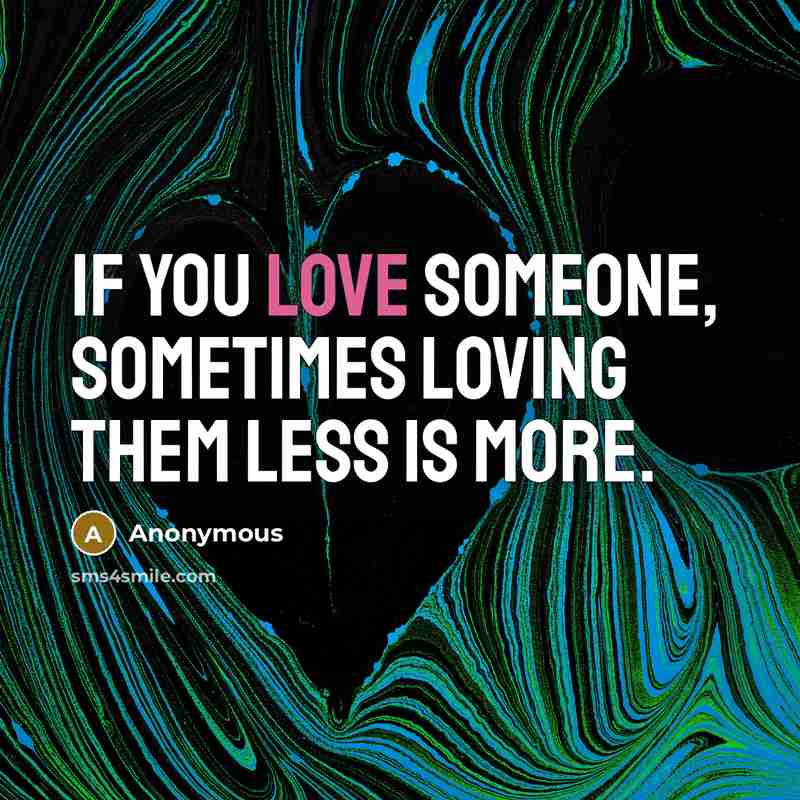 “If you love someone, sometimes loving them less is more.…” quote by Anonymous