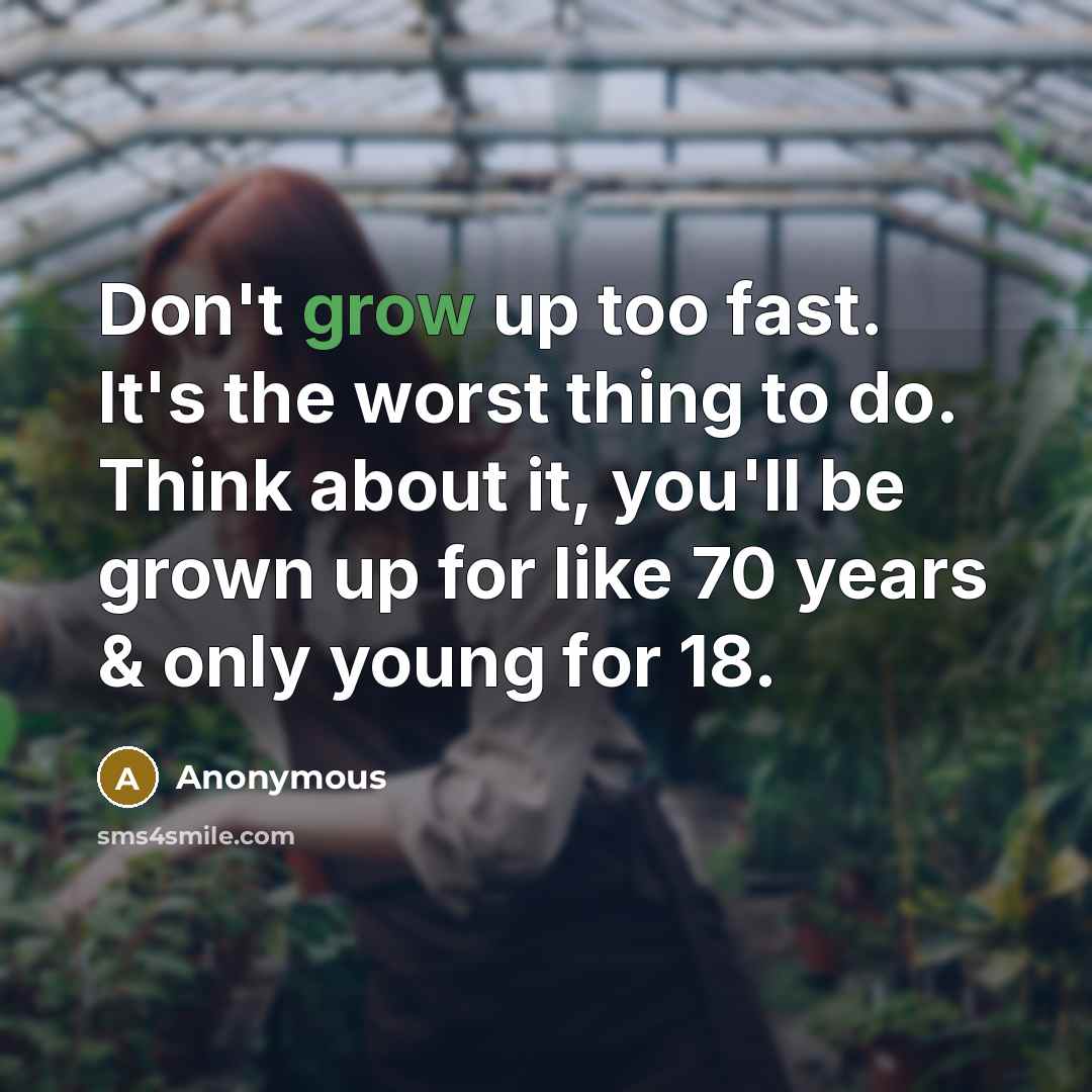 “Don't grow up too fast. It's the worst thing to…” quote by Anonymous