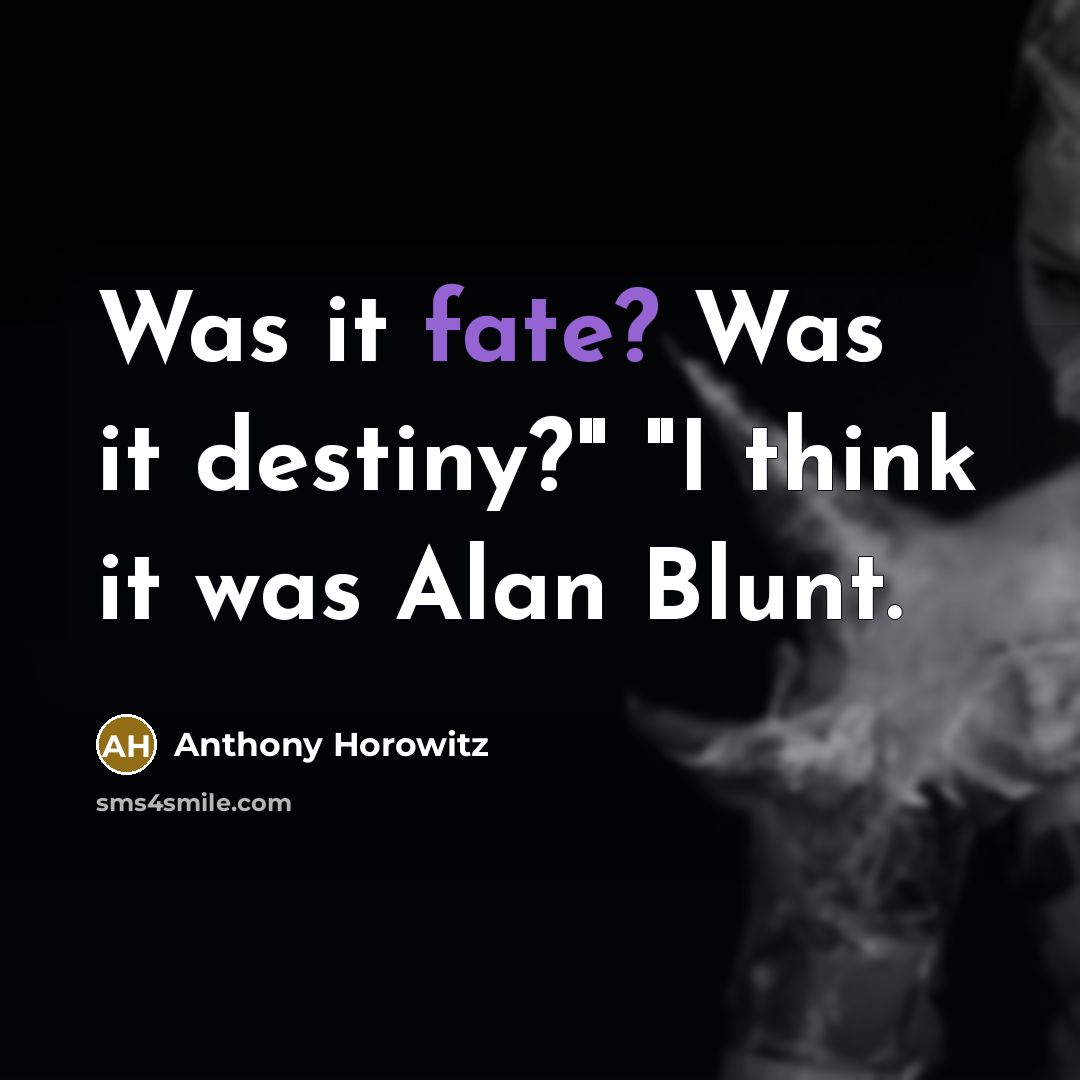 “Was it fate? Was it destiny?" "I think it was…” quote by Anthony Horowitz