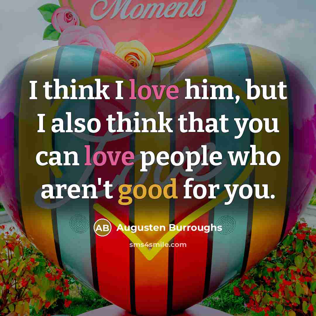 “I think I love him, but I also think that…” quote by Augusten Burroughs