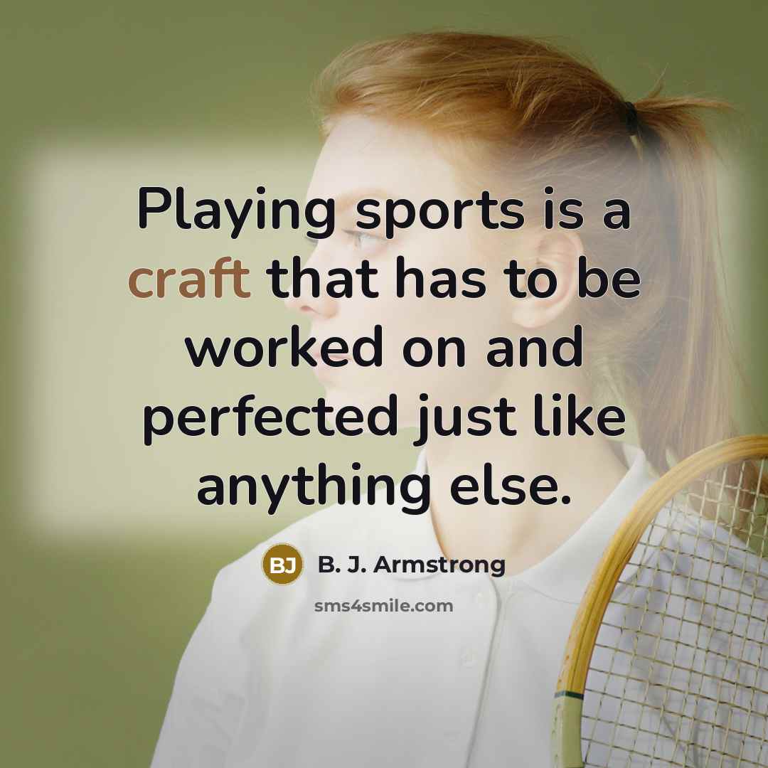 “Playing sports is a craft that has to be worked…” quote by B. J. Armstrong