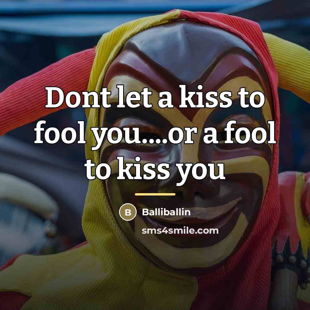 “Dont let a kiss to fool you....or a fool to…” quote by Balliballin
