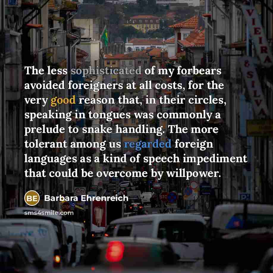“The less sophisticated of my forbears avoided foreigners at all…” quote by Barbara Ehrenreich