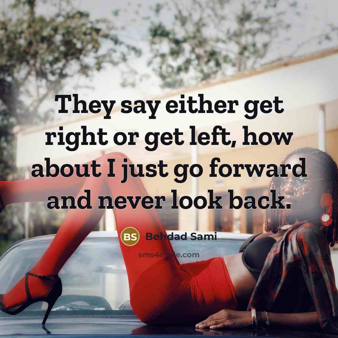 “They say either get right or get left, how about I just go forward and never look back.” quote by Behdad Sami