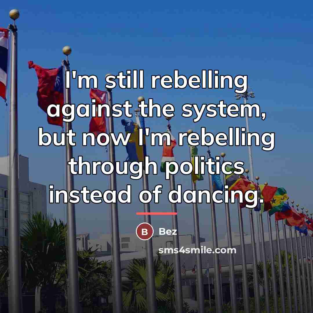“I'm still rebelling against the system, but now I'm rebelling…” quote by Bez