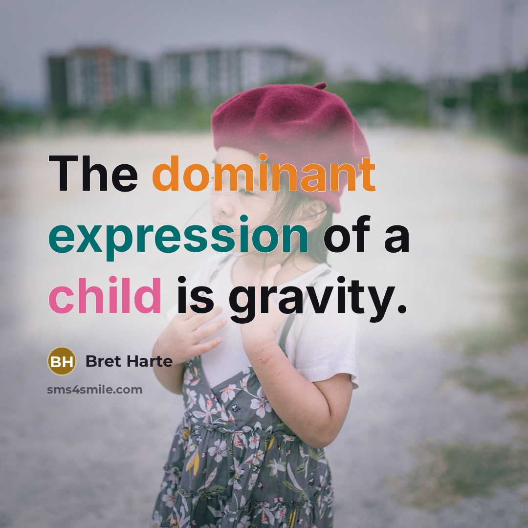 “The dominant expression of a child is gravity.…” quote by Bret Harte