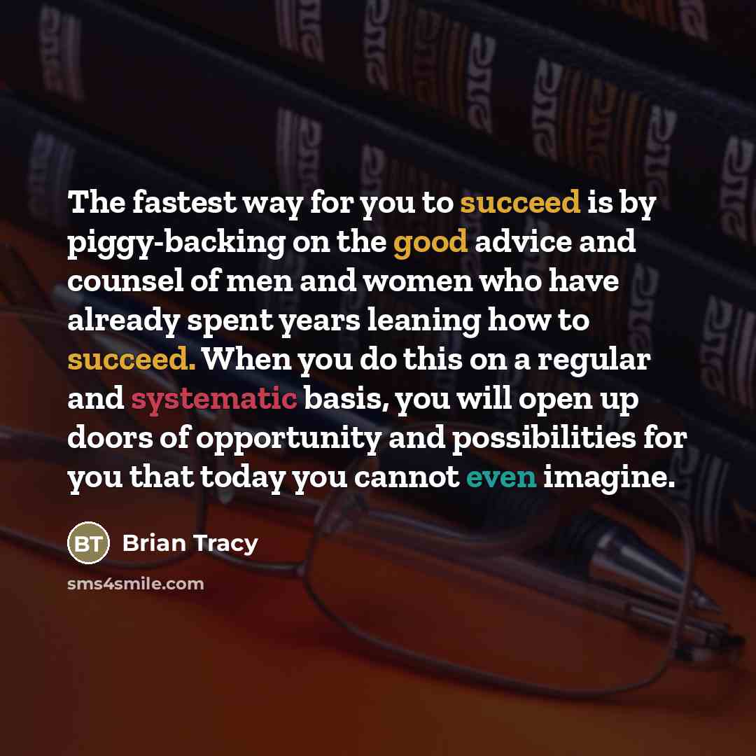 “The fastest way for you to succeed is by piggy-backing…” quote by Brian Tracy