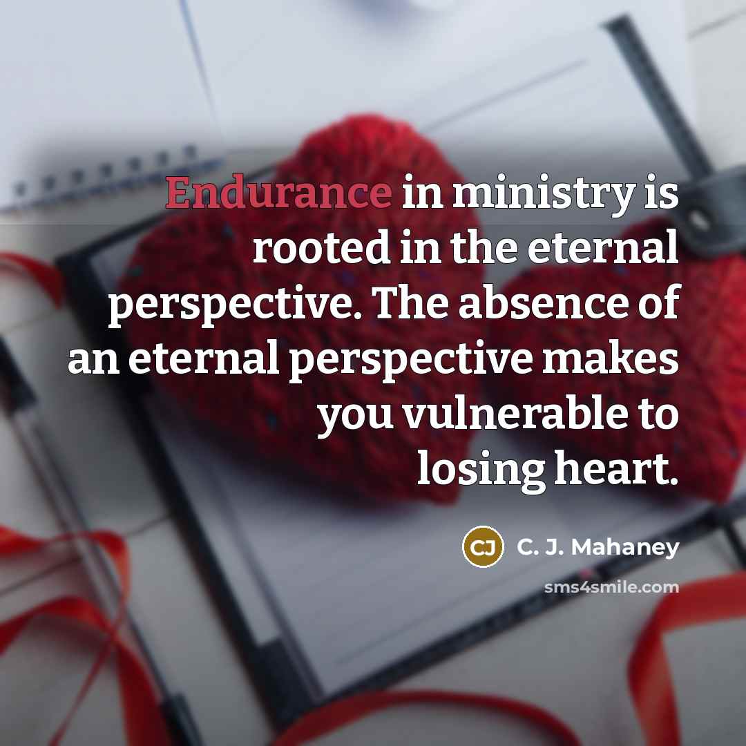 “Endurance in ministry is rooted in the eternal perspective. The…” quote by C. J. Mahaney