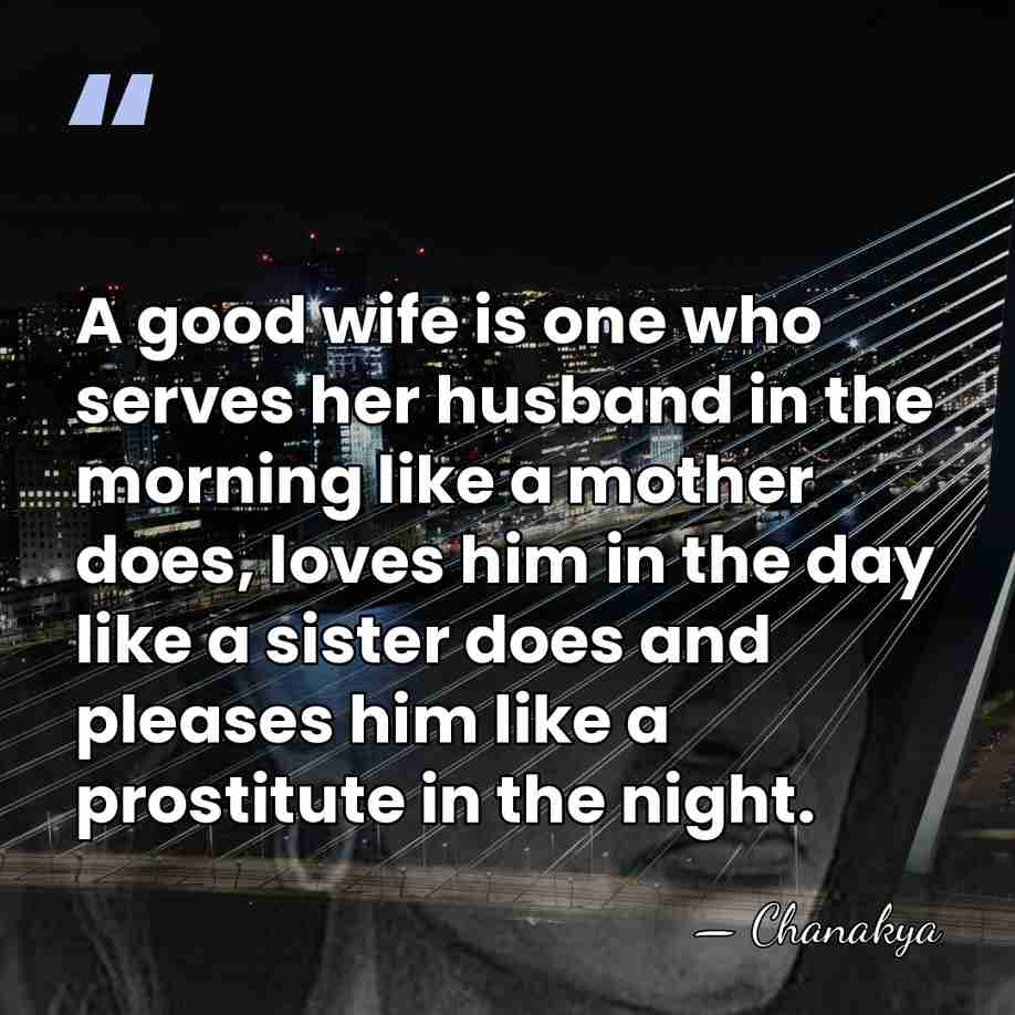 A good wife is one who serves her husband in the morning&hellip; - Chanakya