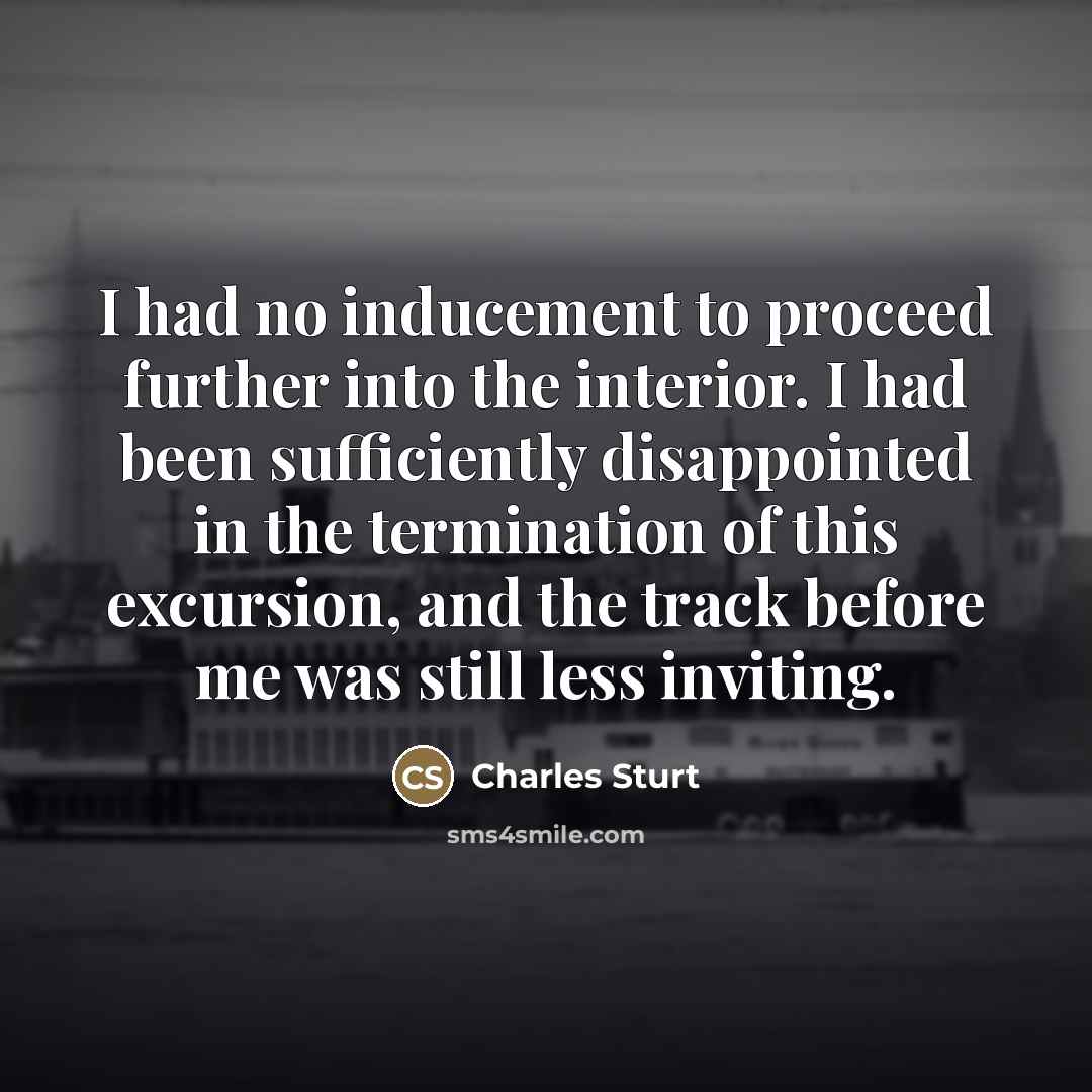 “I had no inducement to proceed further into the interior.…” quote by Charles Sturt