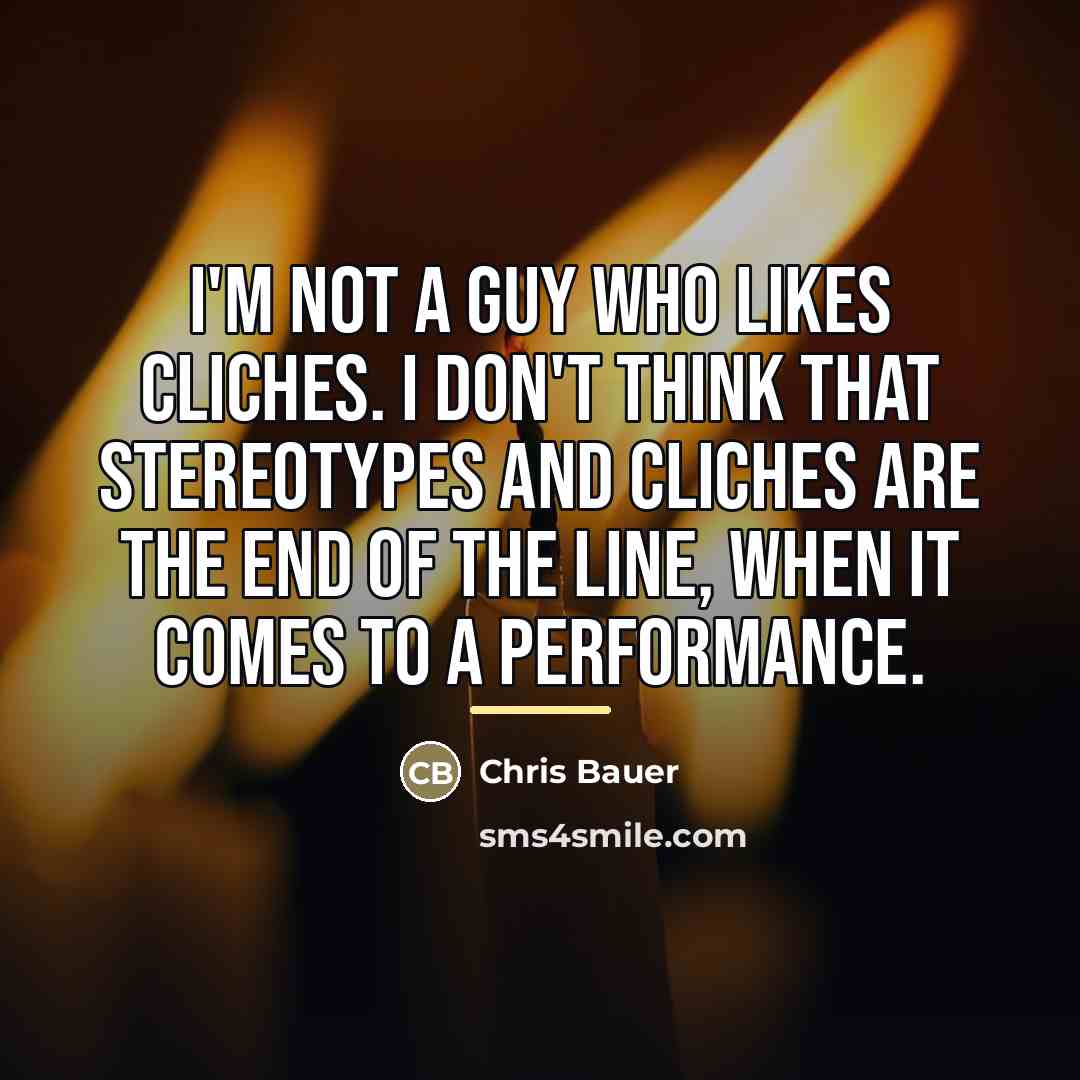 “I'm not a guy who likes cliches. I don't think…” quote by Chris Bauer