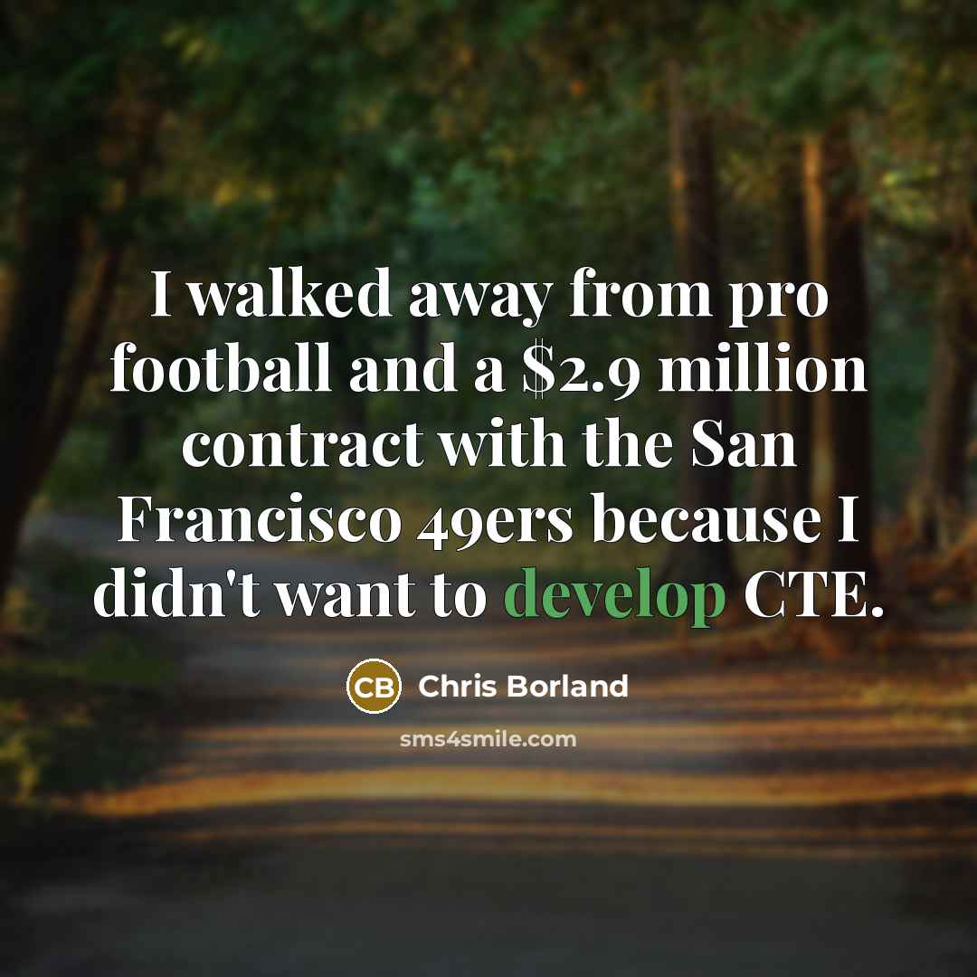 “I walked away from pro football and a $2.9 million…” quote by Chris Borland