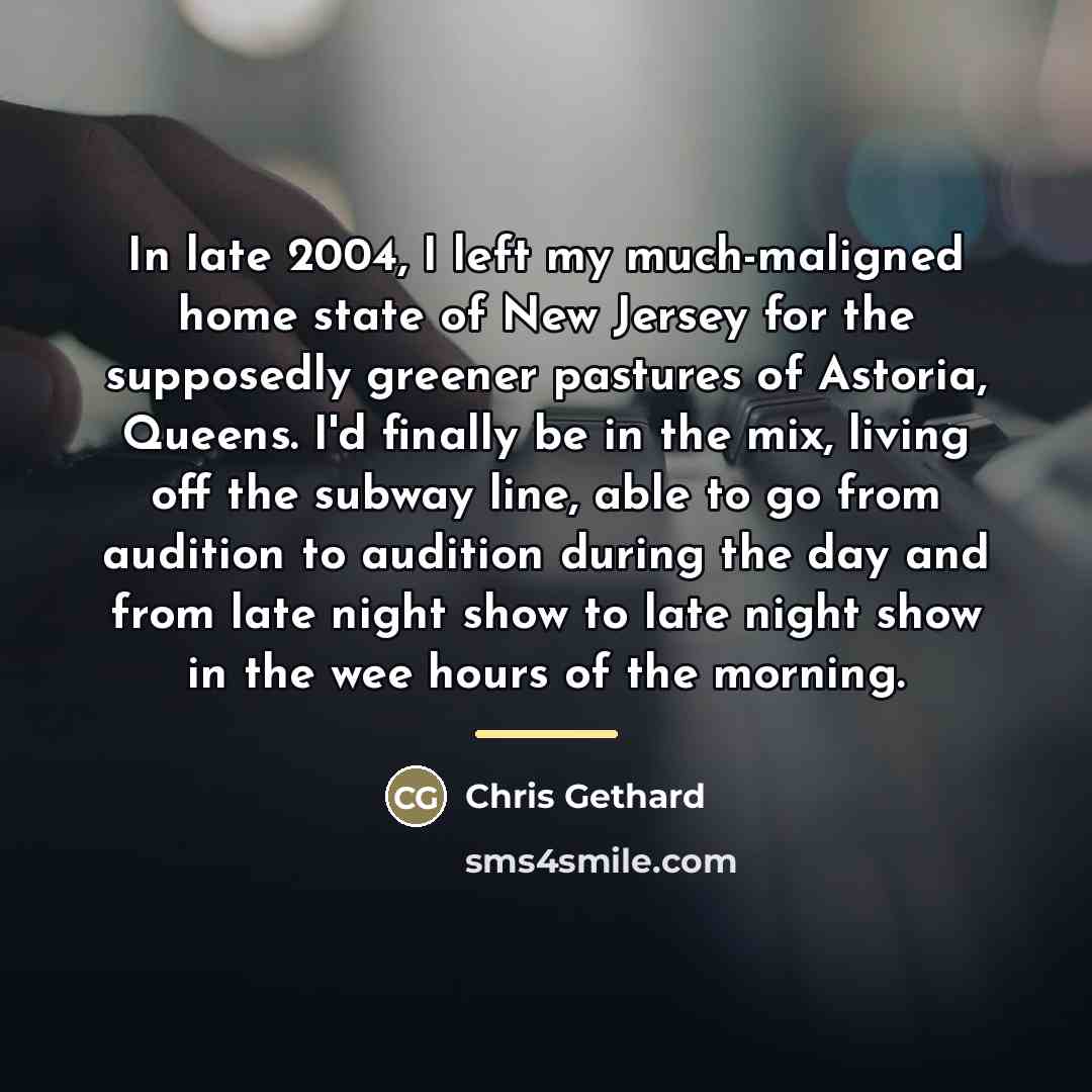 “In late 2004, I left my much-maligned home state of…” quote by Chris Gethard