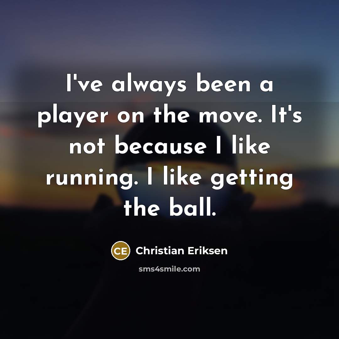 “I've always been a player on the move. It's not…” quote by Christian Eriksen
