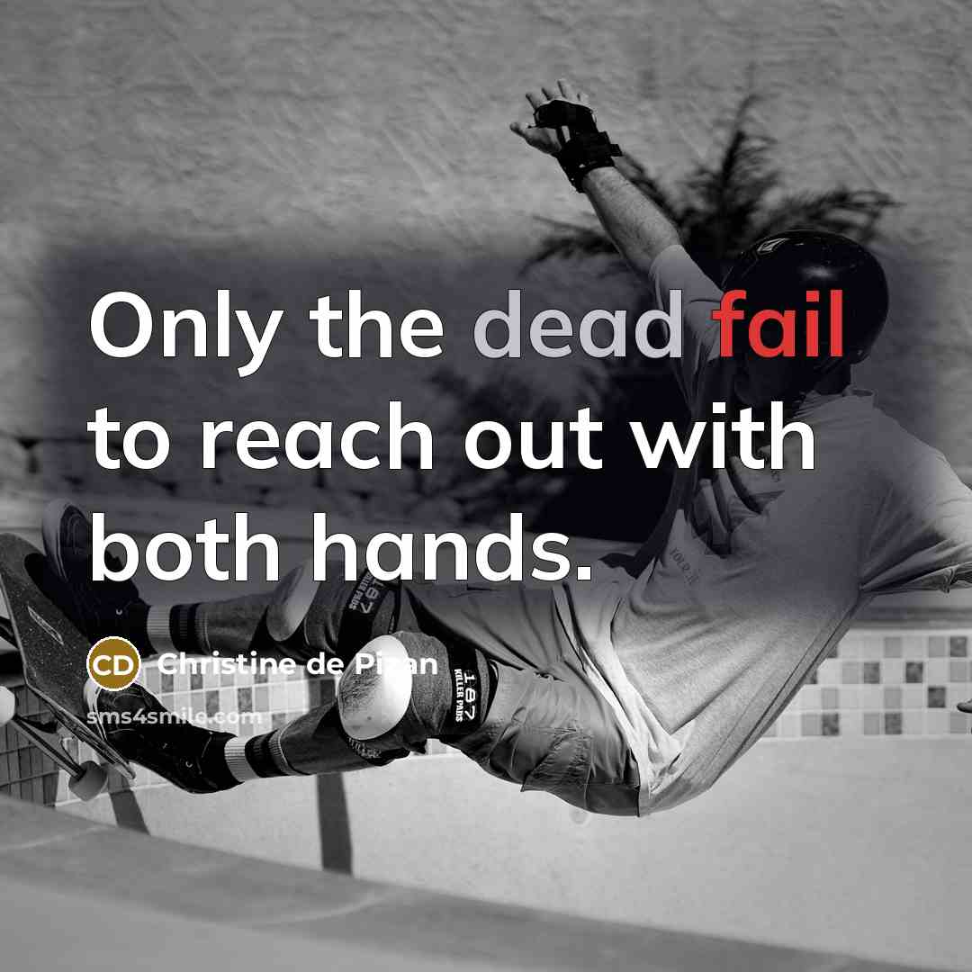 “Only the dead fail to reach out with both hands.” quote by Christine de Pizan
