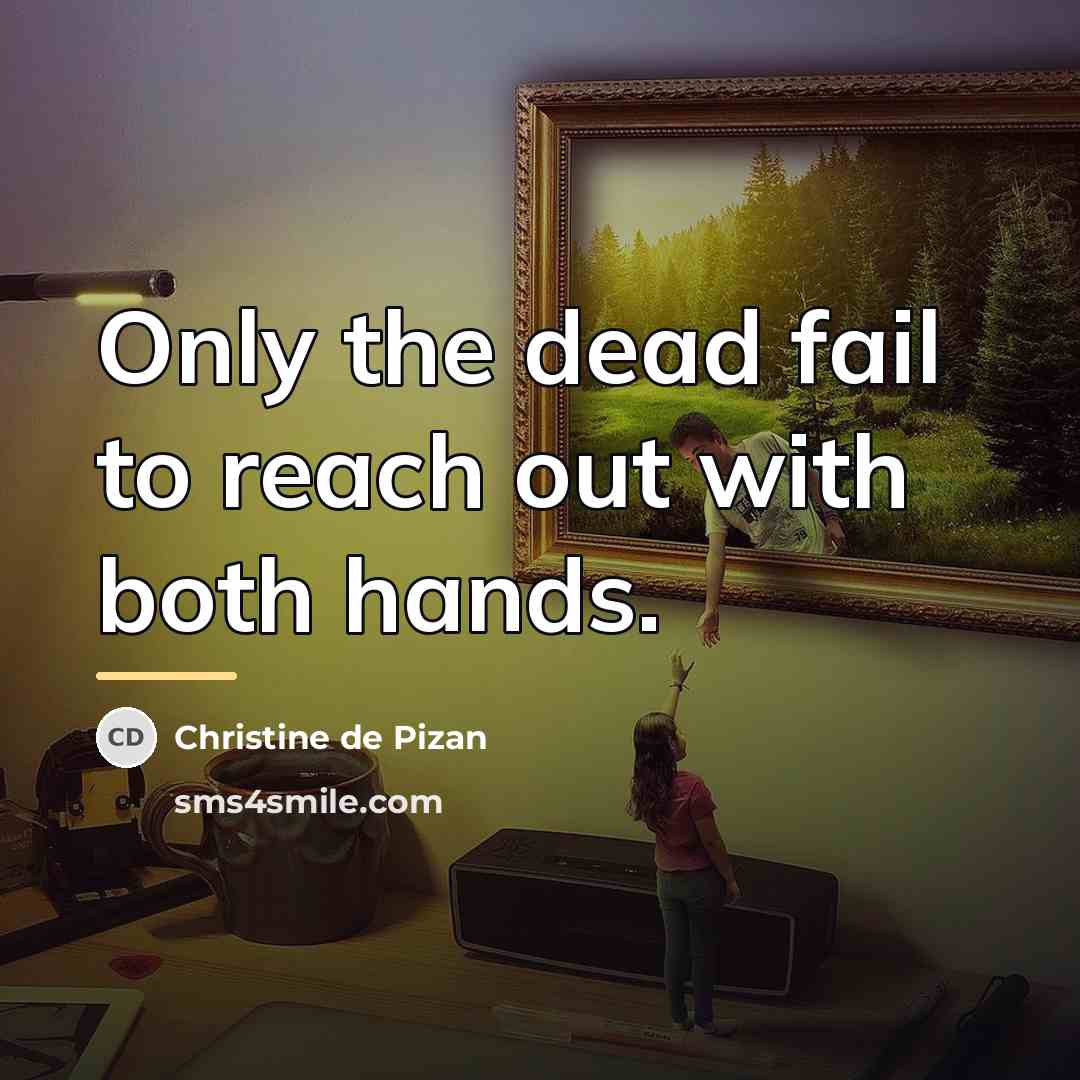 “Only the dead fail to reach out with both hands.…” quote by Christine de Pizan