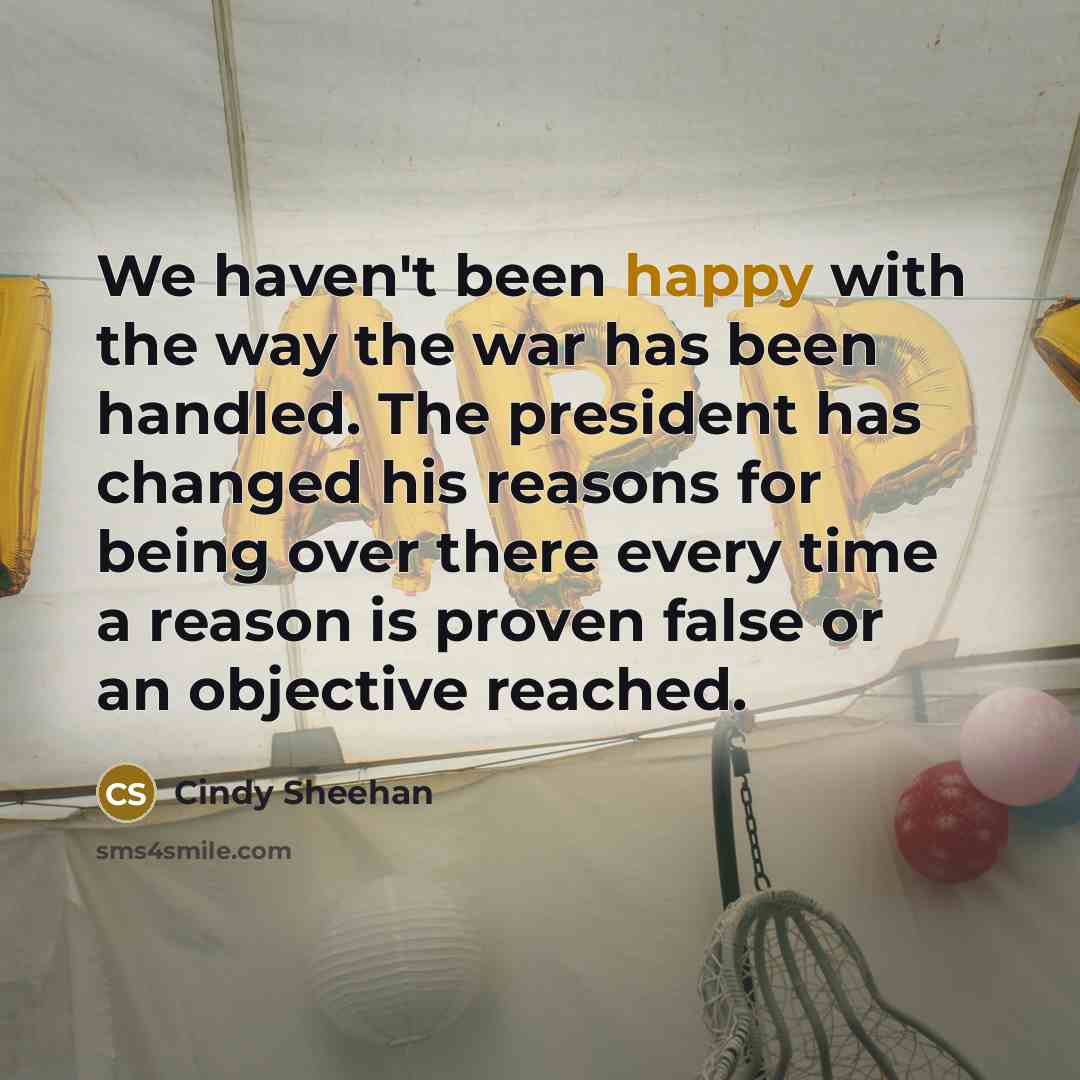 “We haven't been happy with the way the war has…” quote by Cindy Sheehan