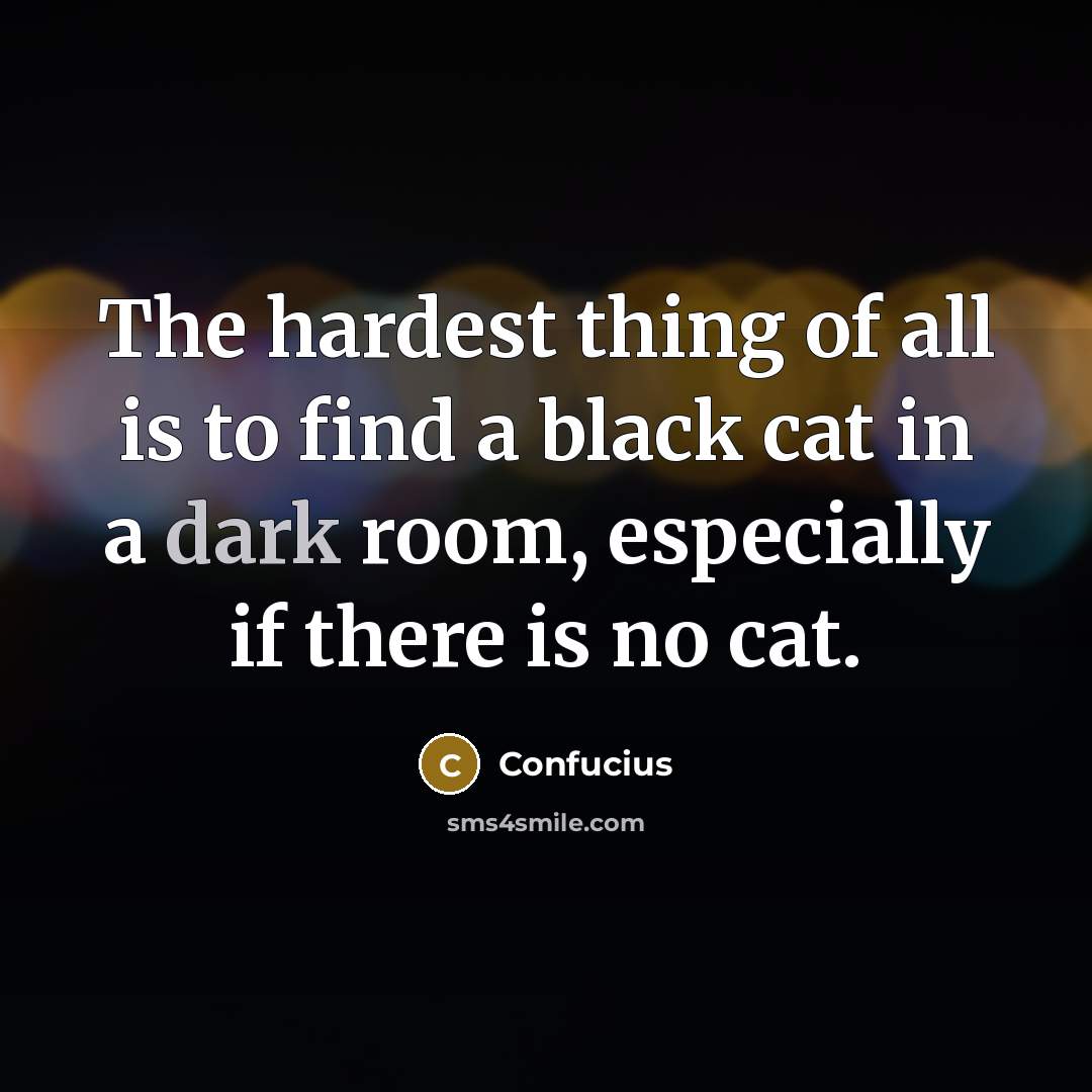 “The hardest thing of all is to find a black…” quote by Confucius