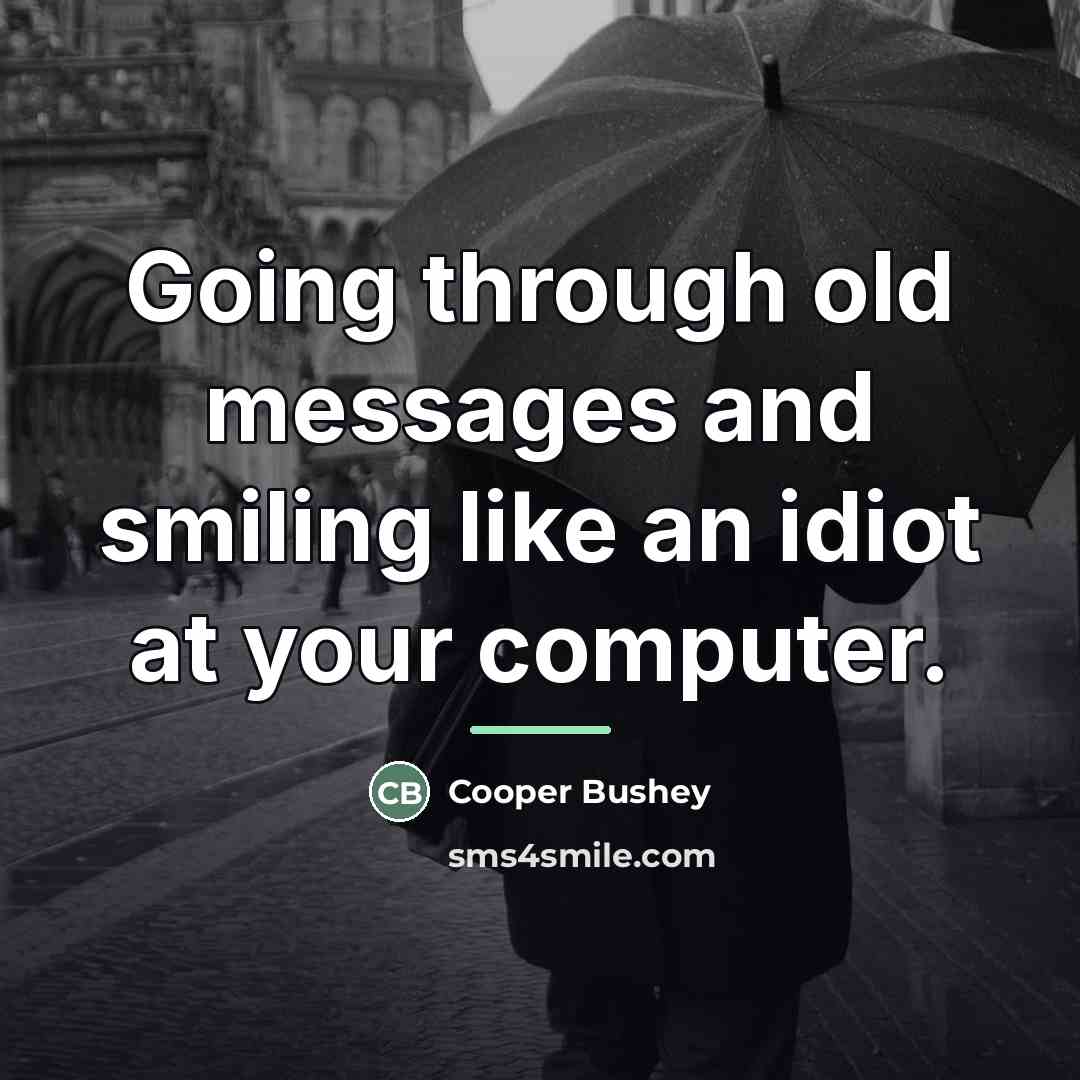 “Going through old messages and smiling like an idiot at…” quote by Cooper Bushey