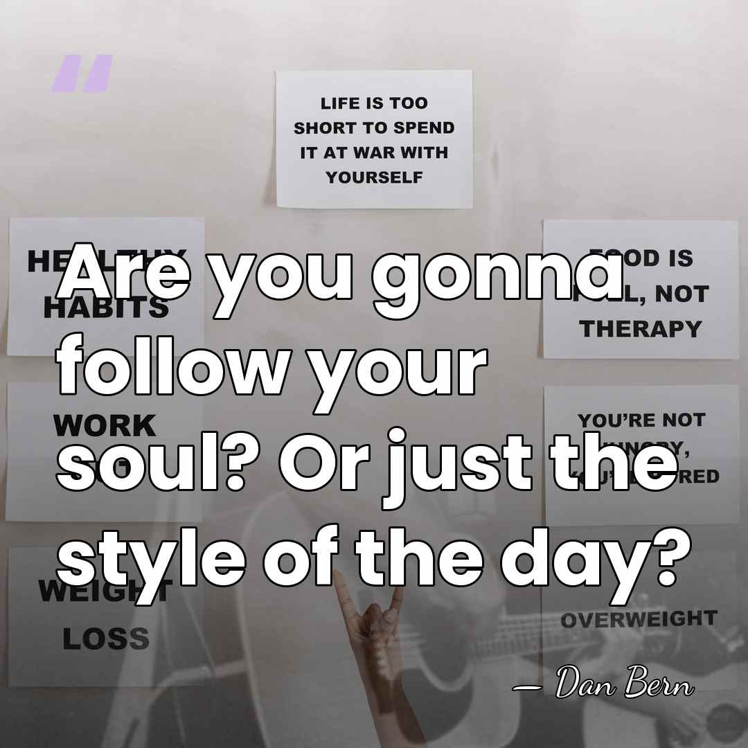 Are you gonna follow your soul? Or just the style of the&hellip; - Dan Bern