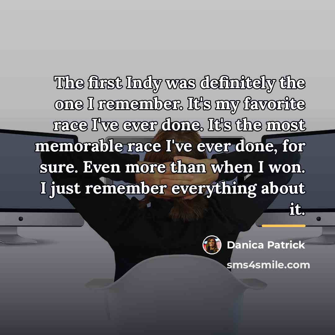 “The first Indy was definitely the one I remember. It's…” quote by Danica Patrick