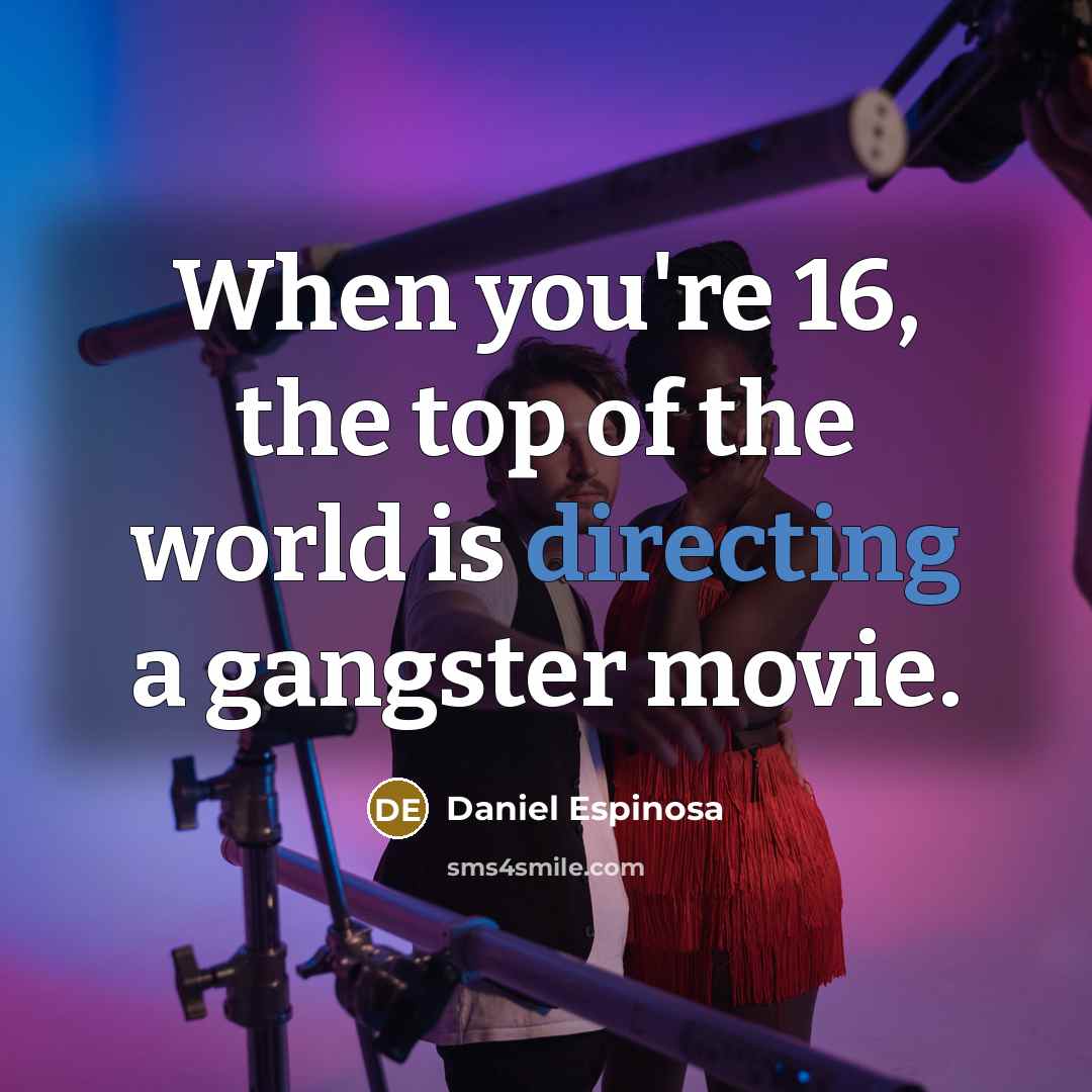 “When you're 16, the top of the world is directing…” quote by Daniel Espinosa