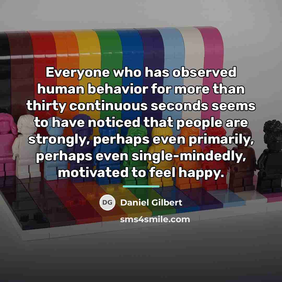 “Everyone who has observed human behavior for more than thirty…” quote by Daniel Gilbert