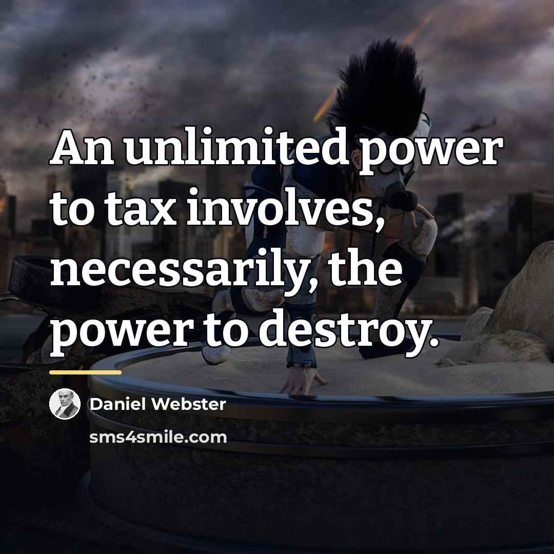 “An unlimited power to tax involves, necessarily, the power to…” quote by Daniel Webster