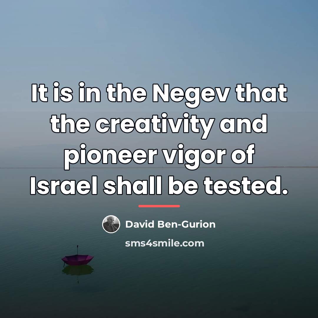 “It is in the Negev that the creativity and pioneer…” quote by David Ben-Gurion
