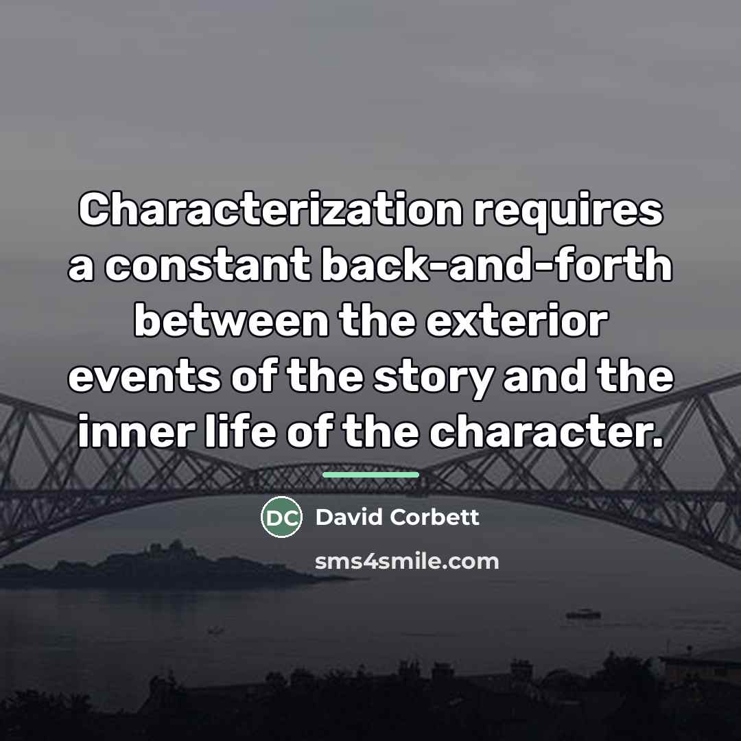 “Characterization requires a constant back-and-forth between the exterior events of…” quote by David Corbett
