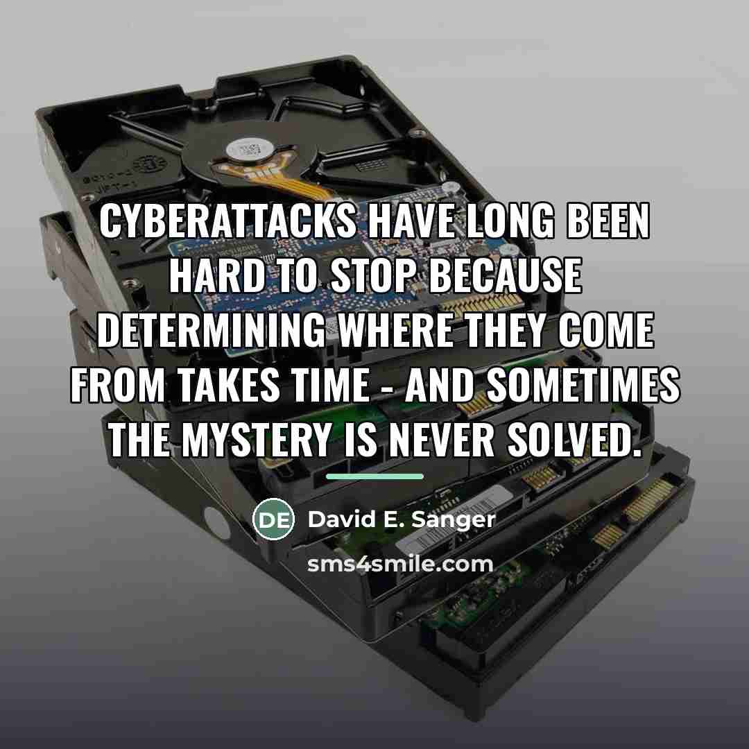 “Cyberattacks have long been hard to stop because determining where…” quote by David E. Sanger