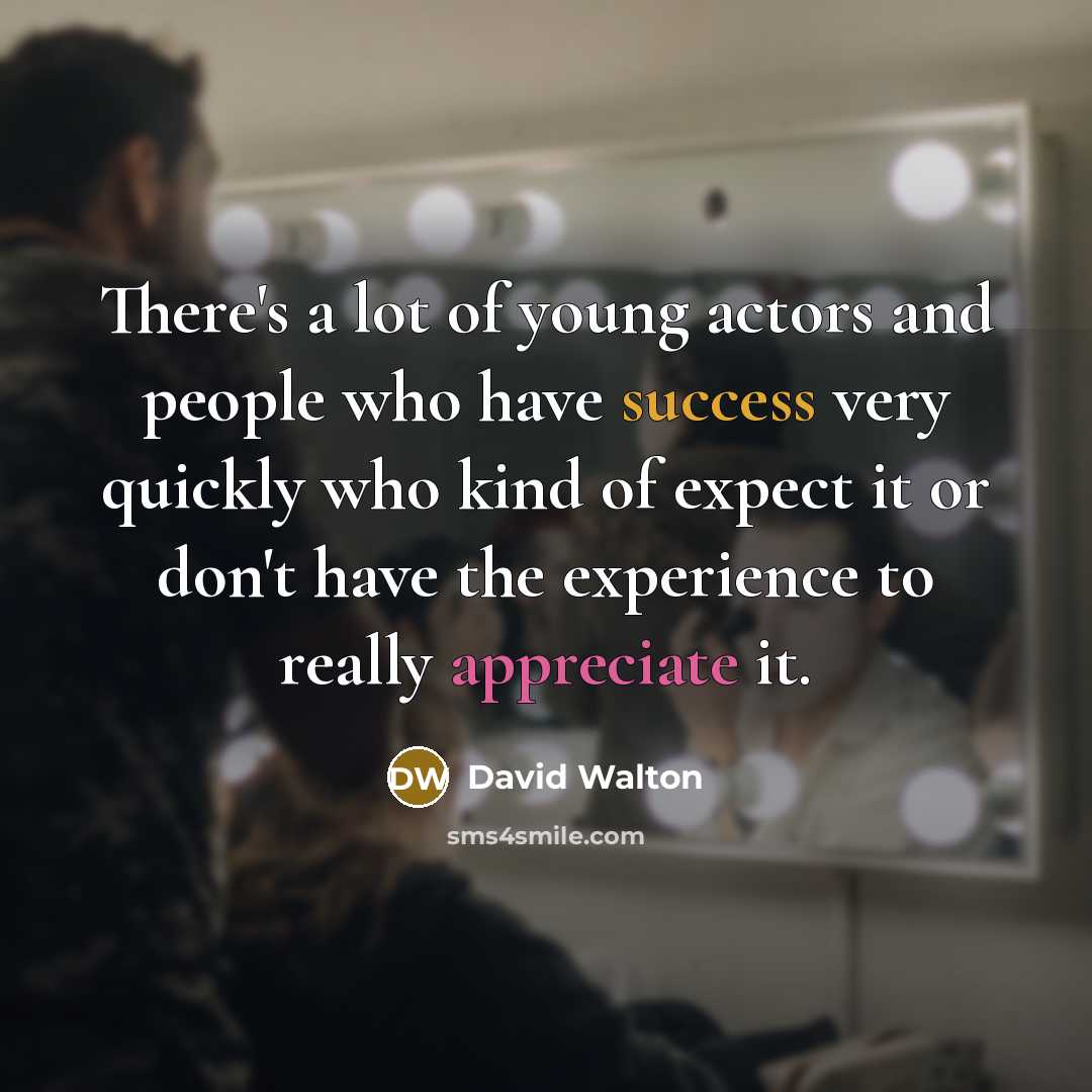 “There's a lot of young actors and people who have…” quote by David Walton