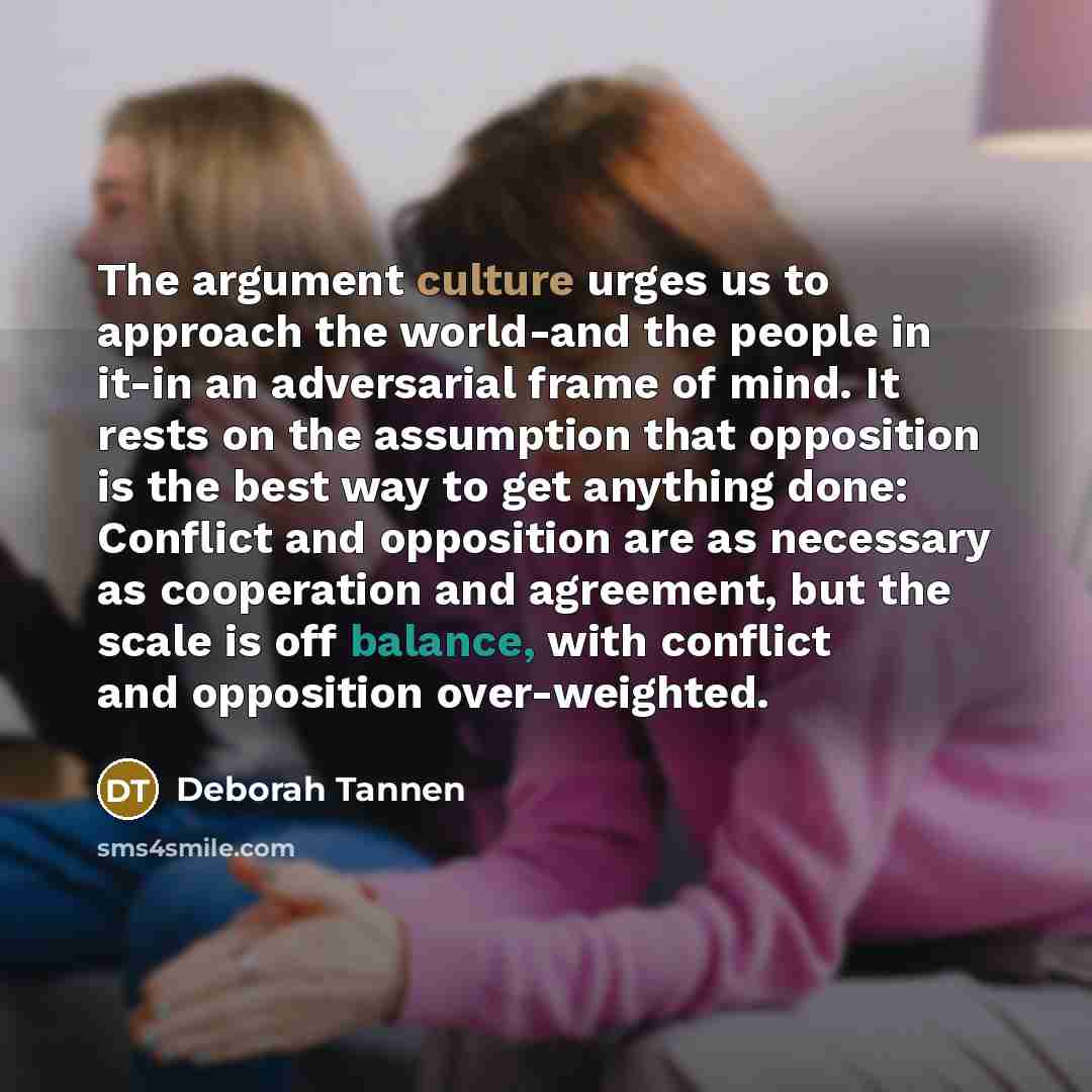 “The argument culture urges us to approach the world-and the…” quote by Deborah Tannen