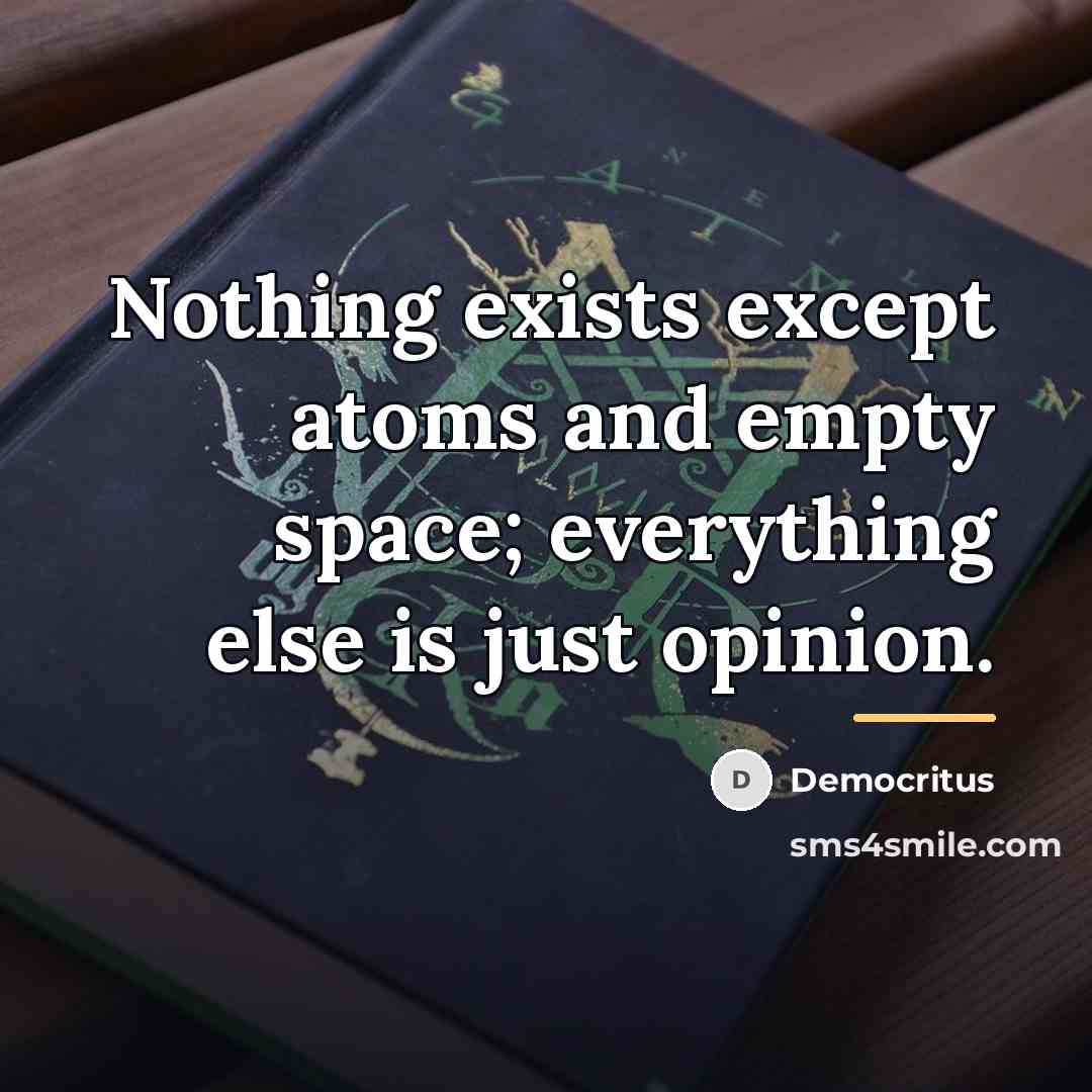 “Nothing exists except atoms and empty space; everything else is…” quote by Democritus