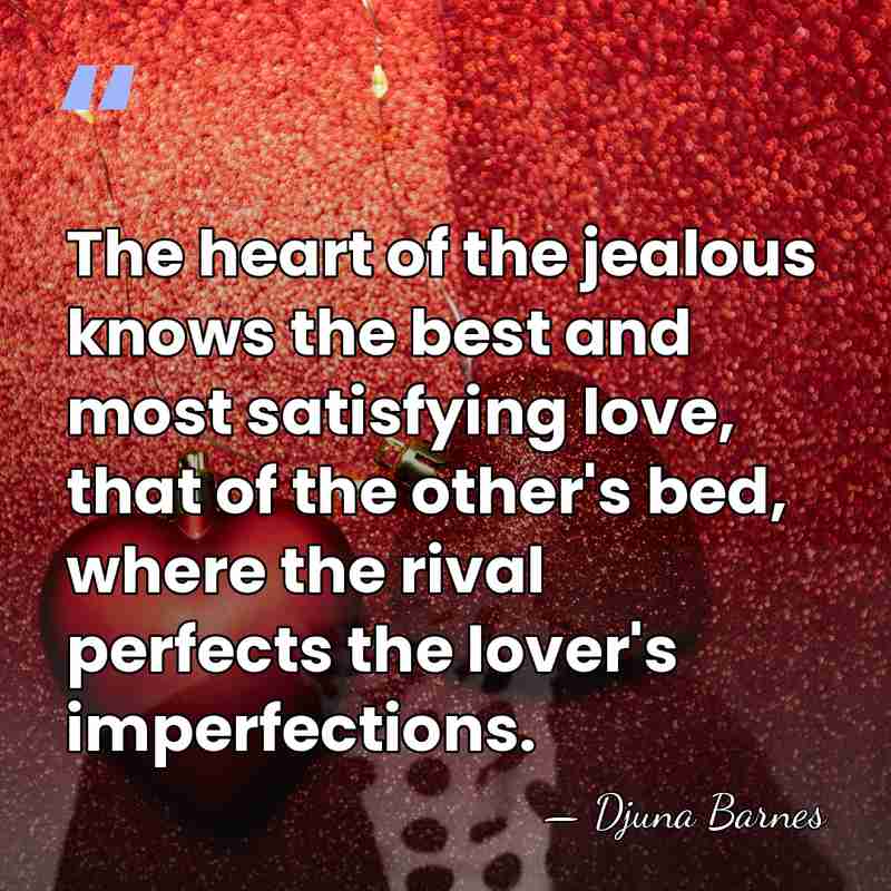 The heart of the jealous knows the best and most satisfying love,&hellip; - Djuna Barnes