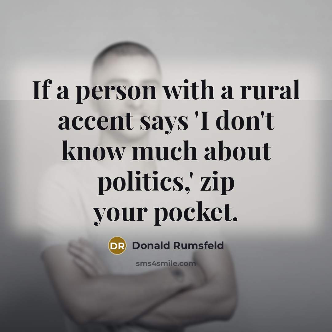 “If a person with a rural accent says 'I don't…” quote by Donald Rumsfeld