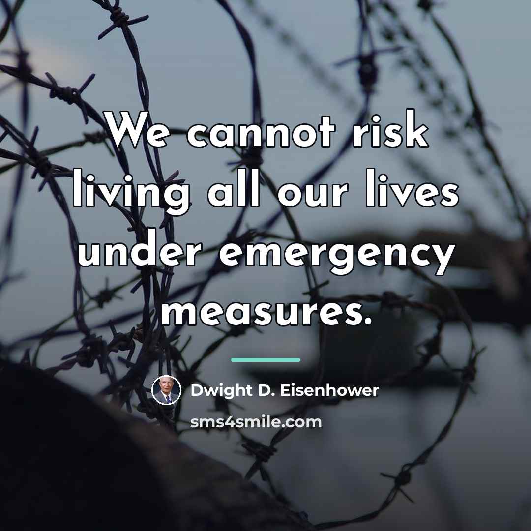 “We cannot risk living all our lives under emergency measures.…” quote by Dwight D. Eisenhower