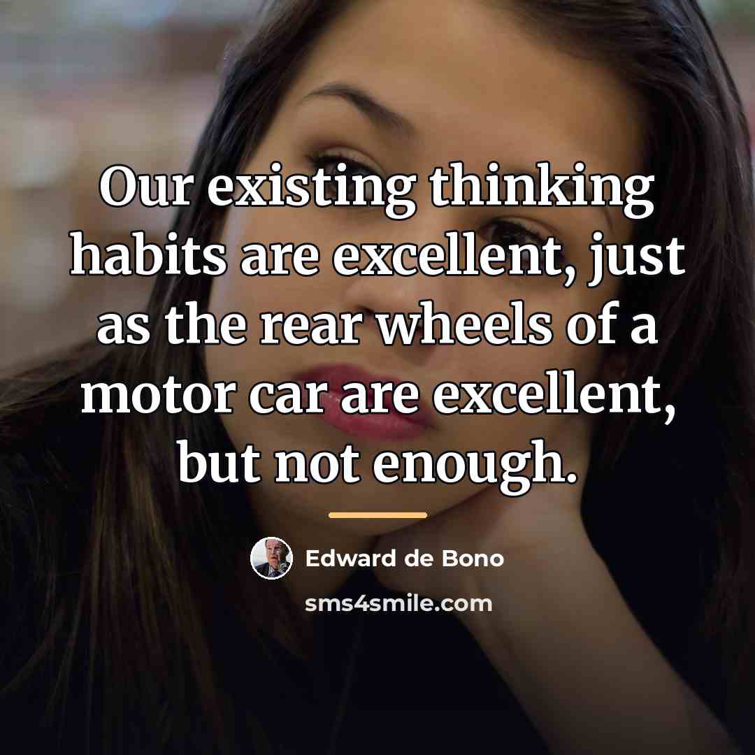 “Our existing thinking habits are excellent, just as the rear…” quote by Edward de Bono