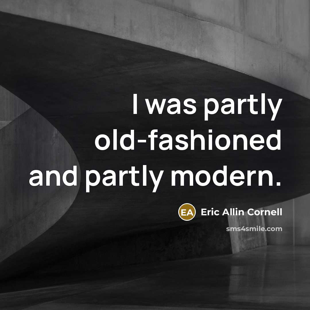 “I was partly old-fashioned and partly modern.…” quote by Eric Allin Cornell