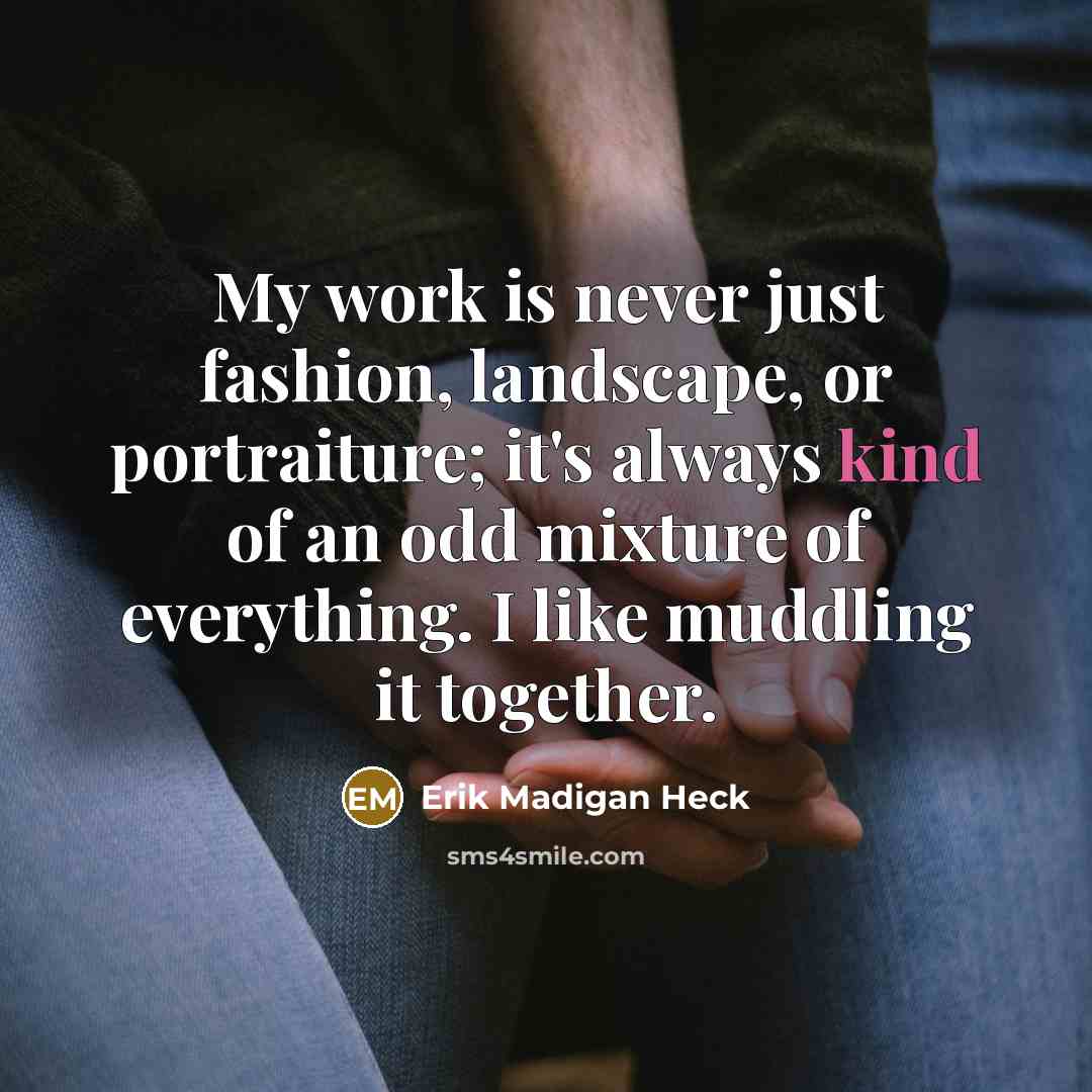 “My work is never just fashion, landscape, or portraiture; it's…” quote by Erik Madigan Heck