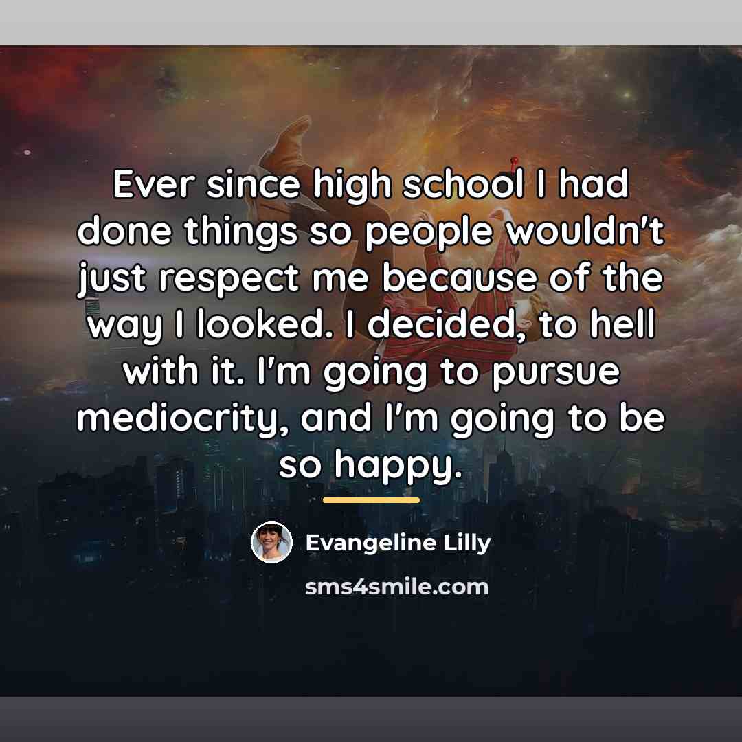 “Ever since high school I had done things so people…” quote by Evangeline Lilly