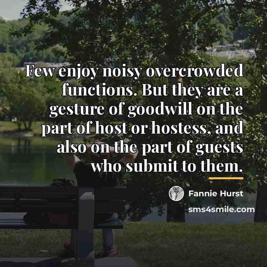 “Few enjoy noisy overcrowded functions. But they are a gesture…” quote by Fannie Hurst