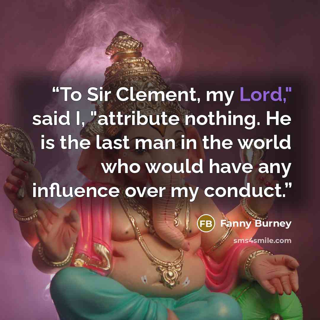 “To Sir Clement, my Lord," said I, "attribute nothing. He is the last man in the world who would have any influence over my conduct.” quote by Fanny Burney
