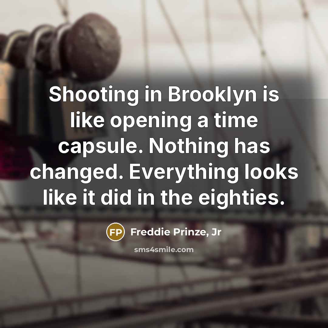 “Shooting in Brooklyn is like opening a time capsule. Nothing…” quote by Freddie Prinze, Jr
