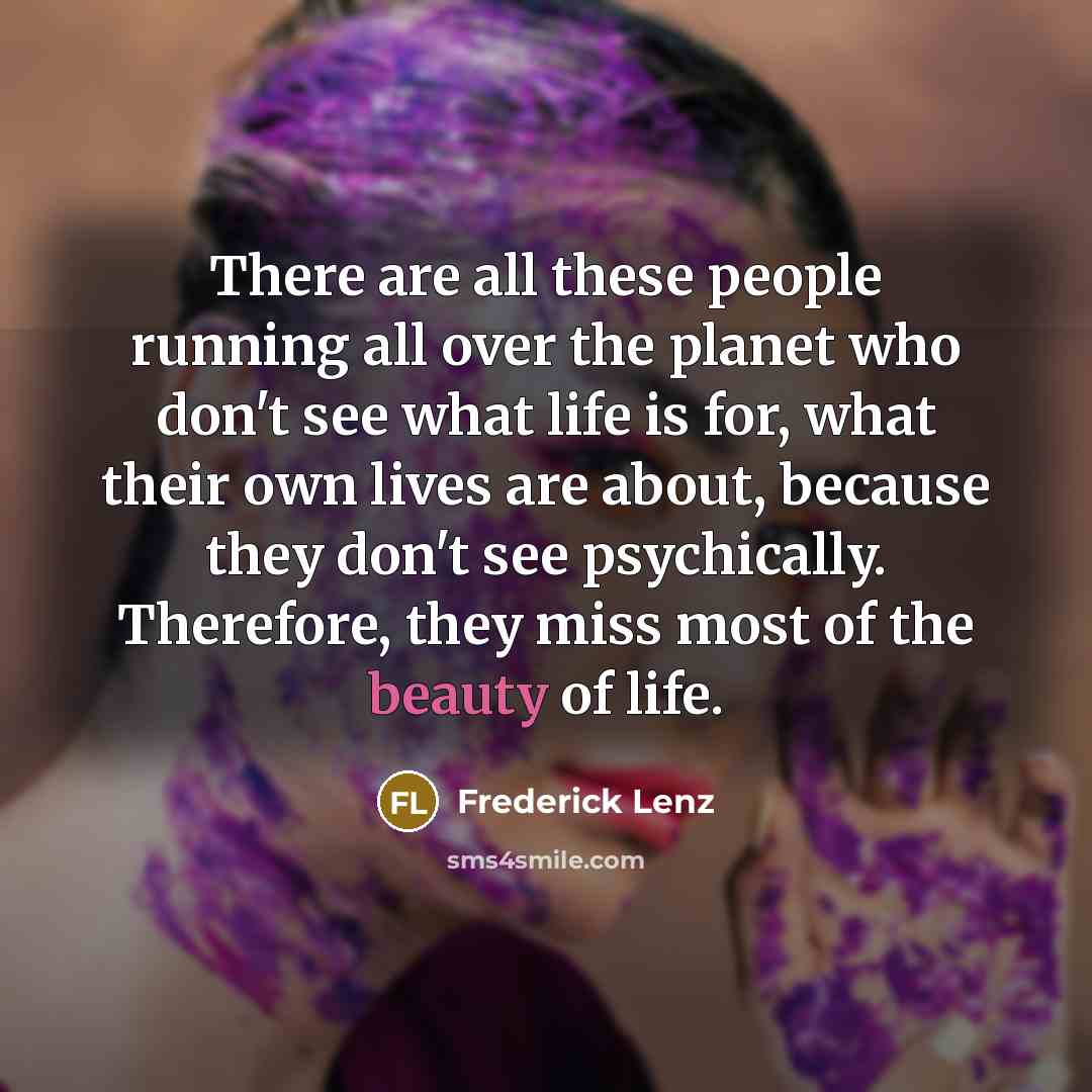 “There are all these people running all over the planet…” quote by Frederick Lenz